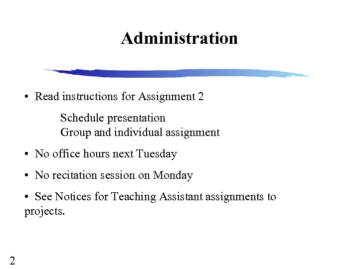 Administration • Read instructions for Assignment 2 Schedule presentation Group and individual assignment •
