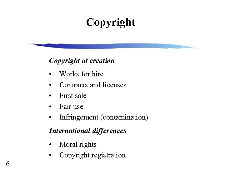 Copyright at creation • • • Works for hire Contracts and licenses First sale