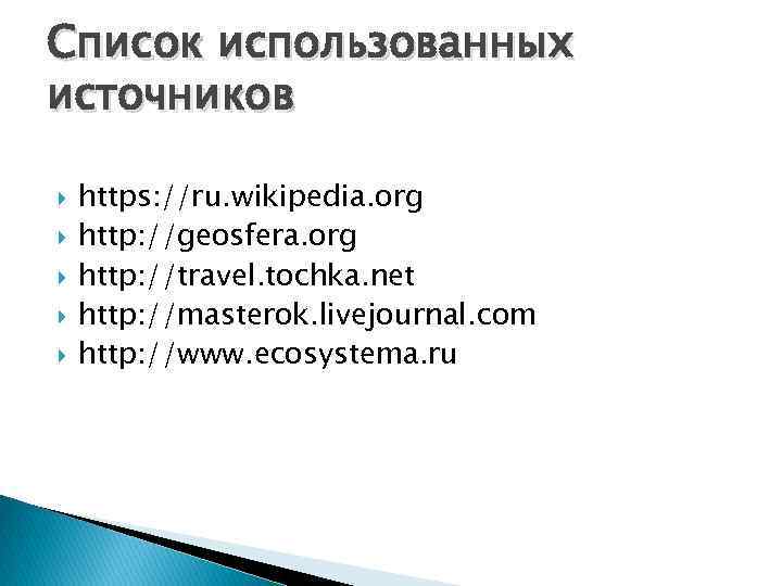 Список использованных источников https: //ru. wikipedia. org http: //geosfera. org http: //travel. tochka. net