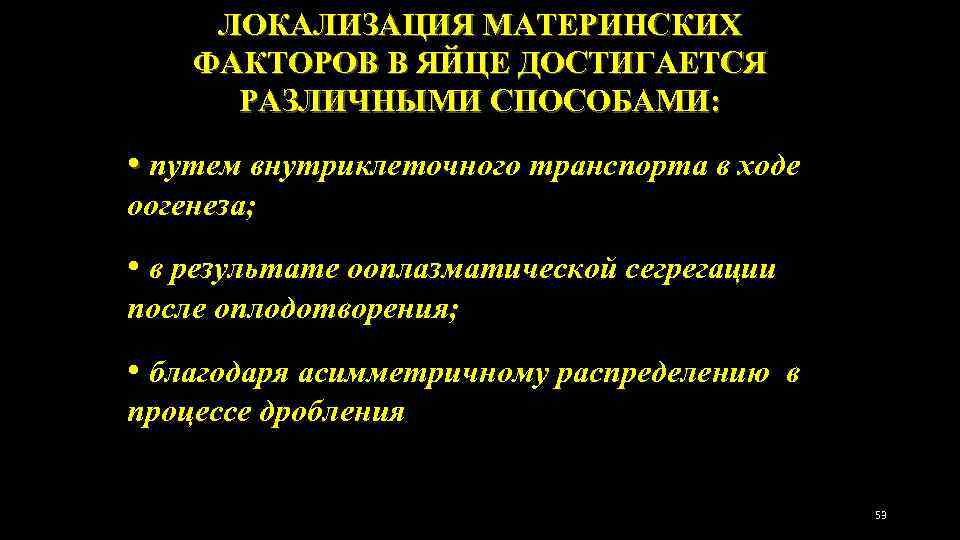 ЛОКАЛИЗАЦИЯ МАТЕРИНСКИХ ФАКТОРОВ В ЯЙЦЕ ДОСТИГАЕТСЯ РАЗЛИЧНЫМИ СПОСОБАМИ: • путем внутриклеточного транспорта в ходе