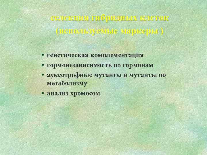 селекция гибридных клеток (используемые маркеры ) • • • генетическая комплементация гормонезависимость по гормонам