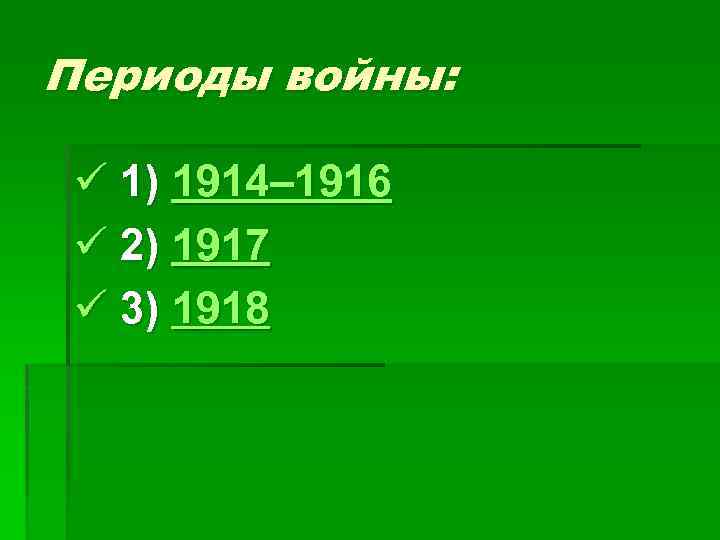 Периоды войны: ü 1) 1914– 1916 ü 2) 1917 ü 3) 1918 