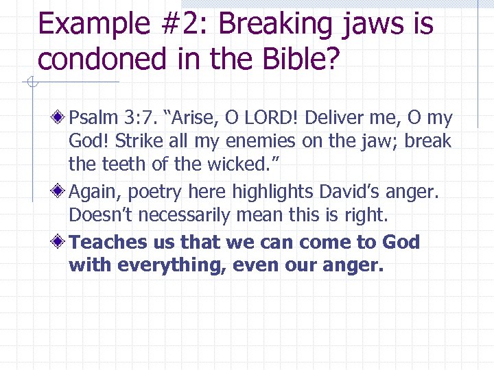 Example #2: Breaking jaws is condoned in the Bible? Psalm 3: 7. “Arise, O