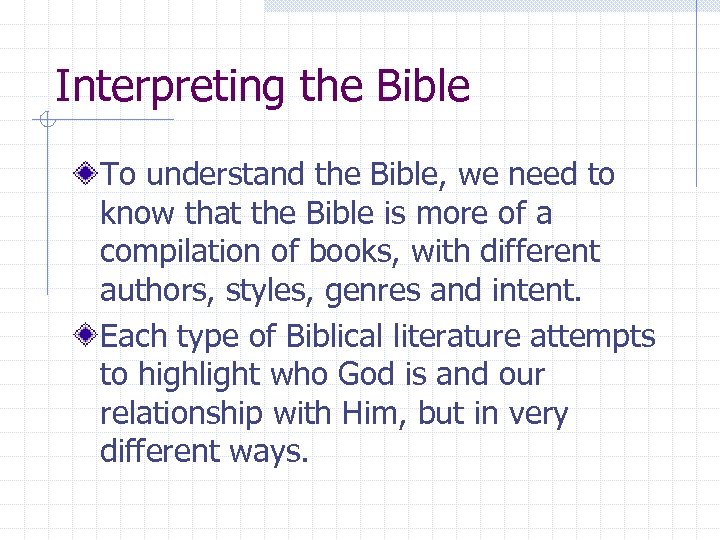 Interpreting the Bible To understand the Bible, we need to know that the Bible
