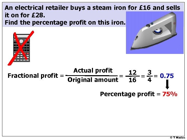 An electrical retailer buys a steam iron for £ 16 and sells it on
