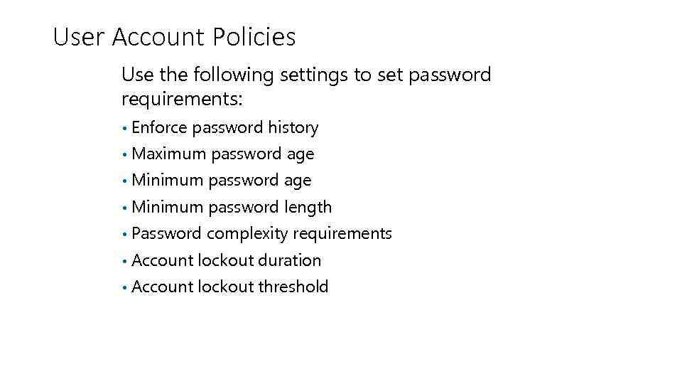 User Account Policies Use the following settings to set password requirements: • Enforce password