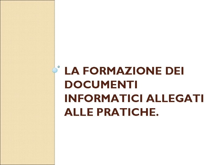 LA FORMAZIONE DEI DOCUMENTI INFORMATICI ALLEGATI ALLE PRATICHE. 