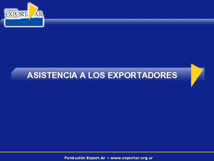 ASISTENCIA A LOS EXPORTADORES Fundación Export. Ar – www. exportar. org. ar 