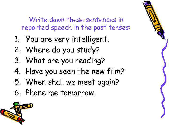 Write down these sentences in reported speech in the past tenses: 1. 2. 3.