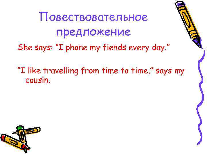 Повествовательное предложение She says: ”I phone my fiends every day. ” “I like travelling