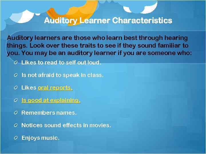 Auditory Learner Characteristics Auditory learners are those who learn best through hearing things. Look