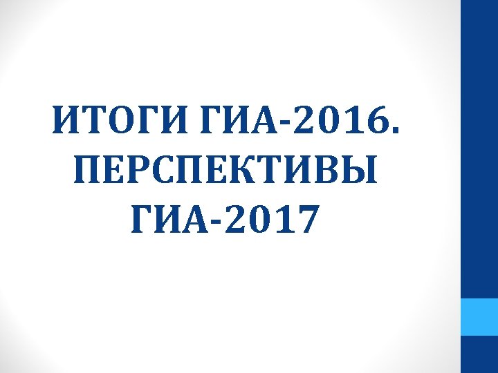 ИТОГИ ГИА-2016. ПЕРСПЕКТИВЫ ГИА-2017 