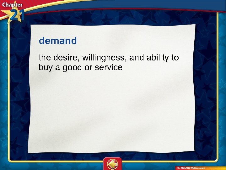 demand  the desire, willingness, and ability to buy a good or service 