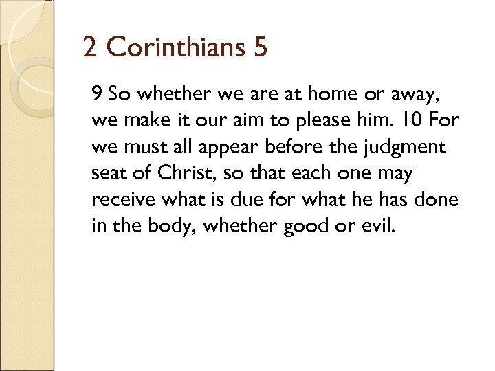 2 Corinthians 5 9 So whether we are at home or away, we make