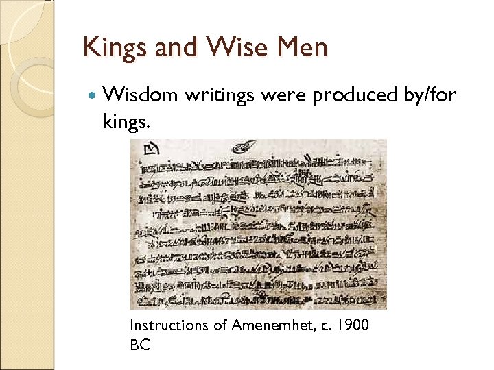 Kings and Wise Men Wisdom writings were produced by/for kings. Instructions of Amenemhet, c.