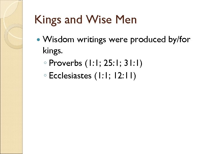 Kings and Wise Men Wisdom writings were produced by/for kings. ◦ Proverbs (1: 1;