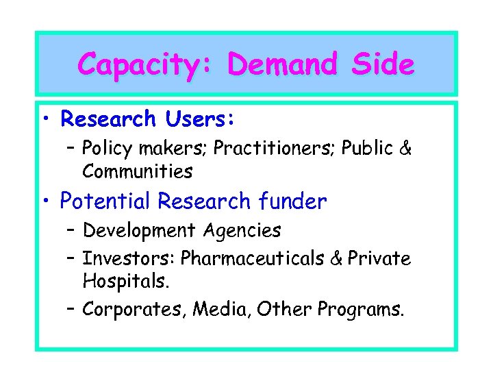 Capacity: Demand Side • Research Users: – Policy makers; Practitioners; Public & Communities •