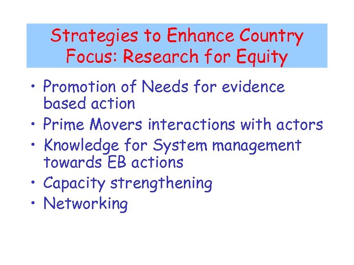 Strategies to Enhance Country Focus: Research for Equity • Promotion of Needs for evidence