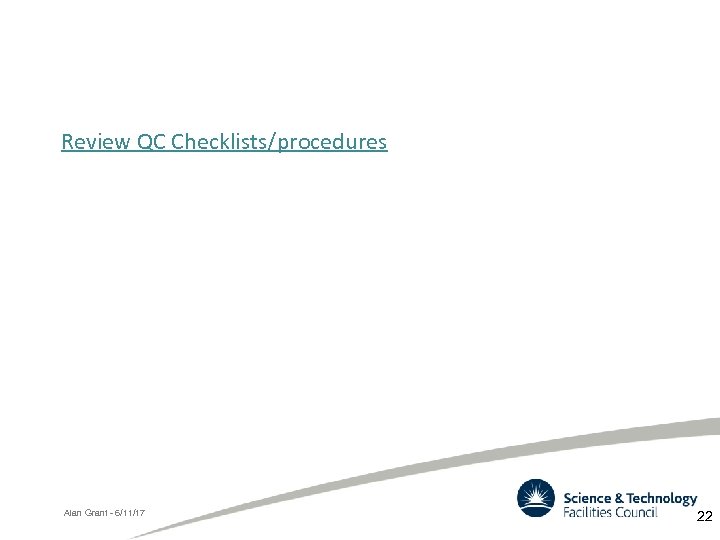 Review QC Checklists/procedures Alan Grant - 6/11/17 22 