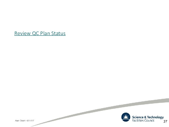 Review QC Plan Status Alan Grant - 6/11/17 27 