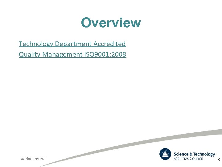 Overview Technology Department Accredited Quality Management ISO 9001: 2008 Alan Grant - 6/11/17 3