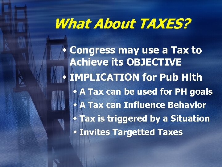 What About TAXES? w Congress may use a Tax to Achieve its OBJECTIVE w