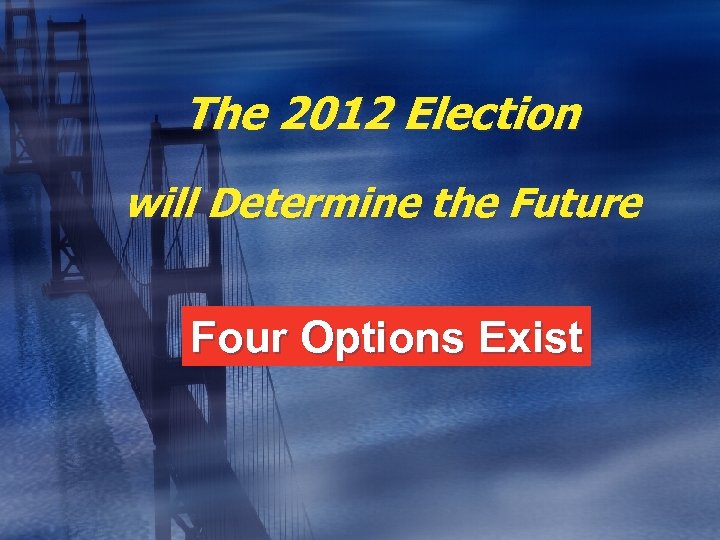 The 2012 Election will Determine the Future Four Options Exist 