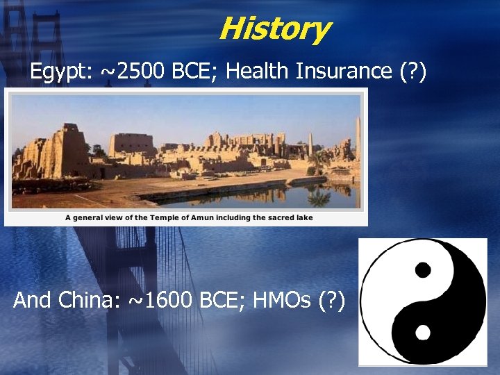 History Egypt: ~2500 BCE; Health Insurance (? ) And China: ~1600 BCE; HMOs (?