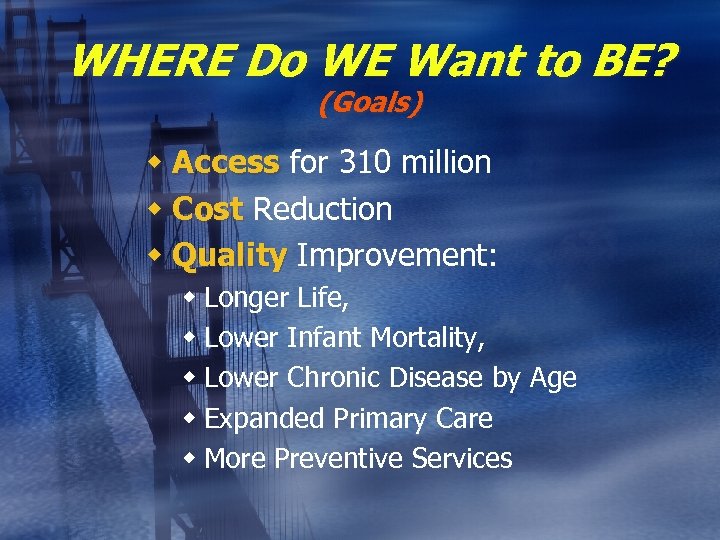 WHERE Do WE Want to BE? (Goals) w Access for 310 million w Cost