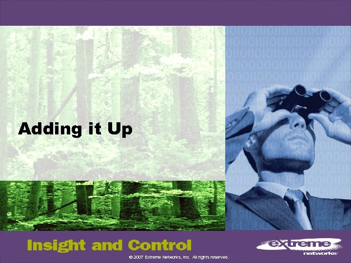 Adding it Up © 2007 Extreme Networks, Inc. All rights reserved. 