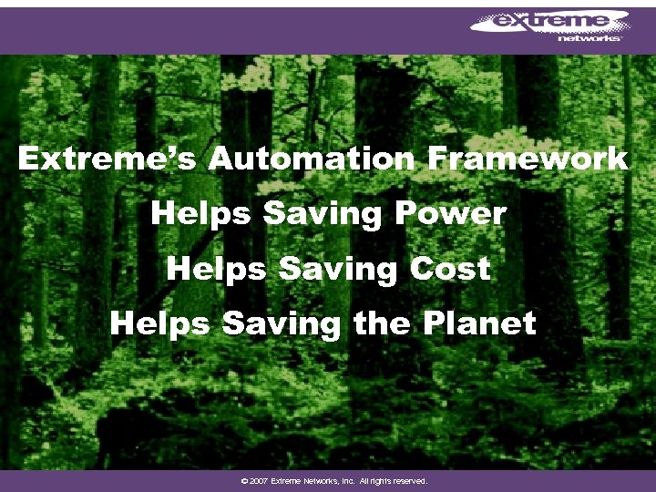 Extreme’s Automation Framework Helps Saving Power Helps Saving Cost Helps Saving the Planet ©