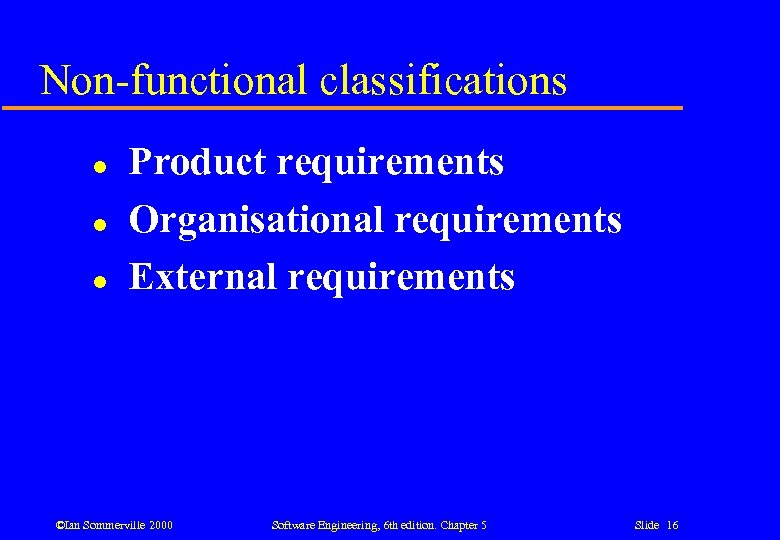 Non-functional classifications l l l Product requirements Organisational requirements External requirements ©Ian Sommerville 2000