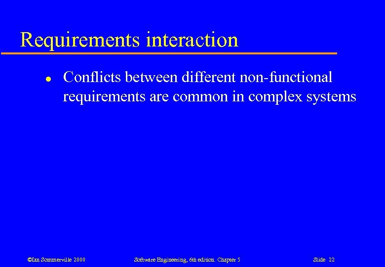 Requirements interaction l Conflicts between different non-functional requirements are common in complex systems ©Ian