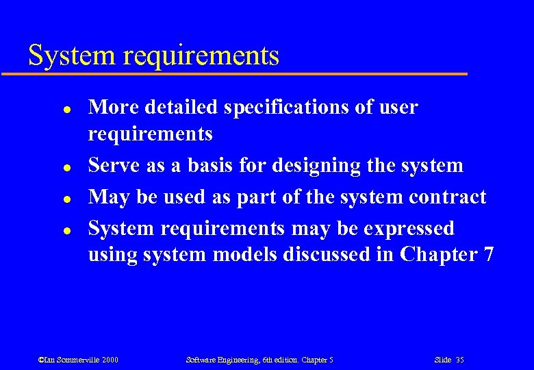 System requirements l l More detailed specifications of user requirements Serve as a basis