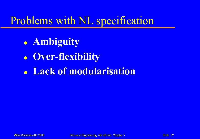 Problems with NL specification l l l Ambiguity Over-flexibility Lack of modularisation ©Ian Sommerville