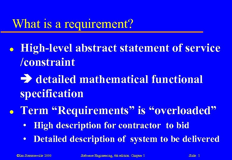 What is a requirement? l l High-level abstract statement of service /constraint detailed mathematical