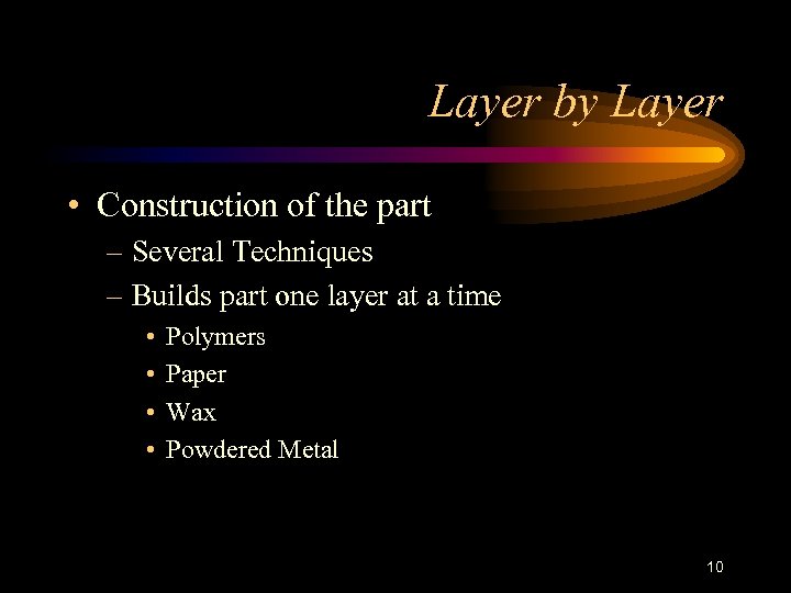 Layer by Layer • Construction of the part – Several Techniques – Builds part