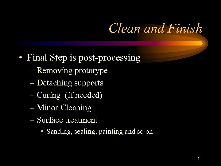 Clean and Finish • Final Step is post-processing – Removing prototype – Detaching supports