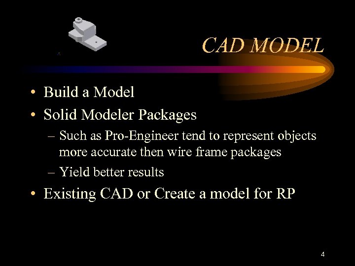 CAD MODEL • Build a Model • Solid Modeler Packages – Such as Pro-Engineer