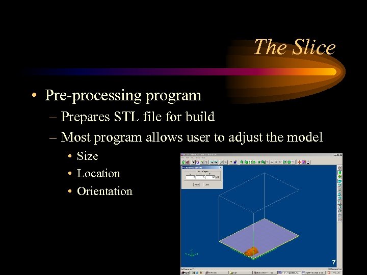 The Slice • Pre-processing program – Prepares STL file for build – Most program