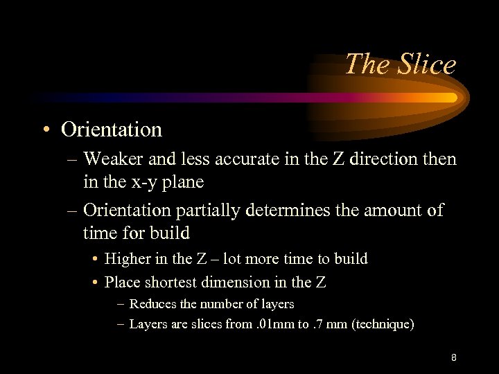 The Slice • Orientation – Weaker and less accurate in the Z direction then