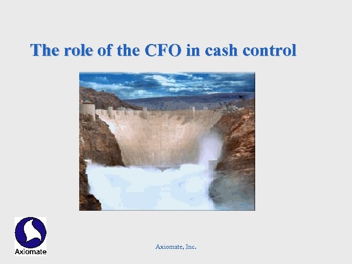 The role of the CFO in cash control Axiomate, Inc. 