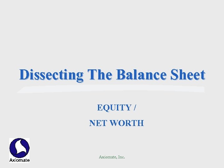 Dissecting The Balance Sheet EQUITY / NET WORTH Axiomate, Inc. 