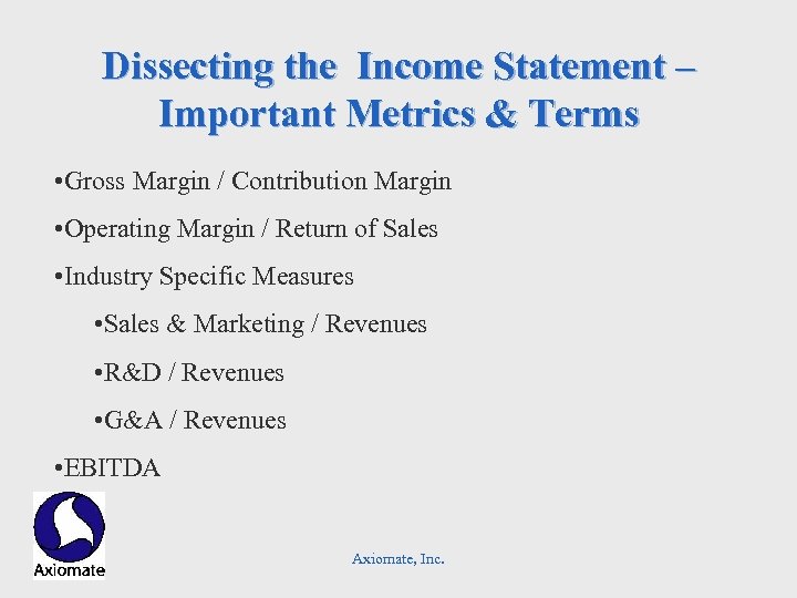Dissecting the Income Statement – Important Metrics & Terms • Gross Margin / Contribution