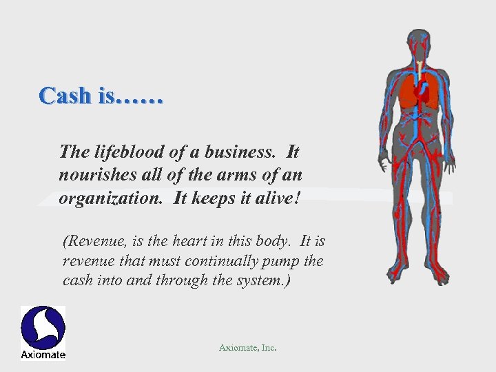 Cash is…… The lifeblood of a business. It nourishes all of the arms of