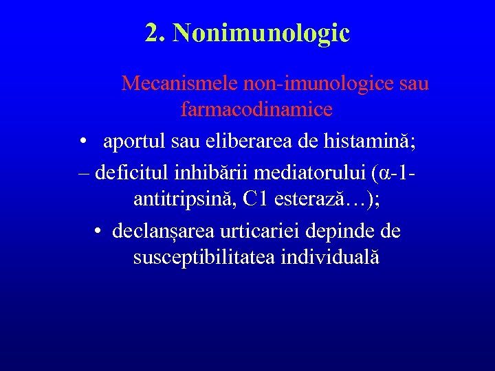 2. Nonimunologic Mecanismele non-imunologice sau farmacodinamice • aportul sau eliberarea de histamină; – deficitul