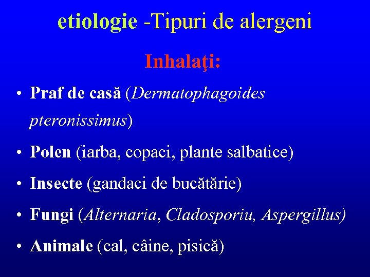 etiologie -Tipuri de alergeni Inhalaţi: • Praf de casă (Dermatophagoides pteronissimus) • Polen (iarba,
