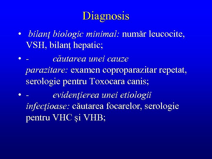 Diagnosis • bilanţ biologic minimal: număr leucocite, VSH, bilanţ hepatic; • - căutarea unei