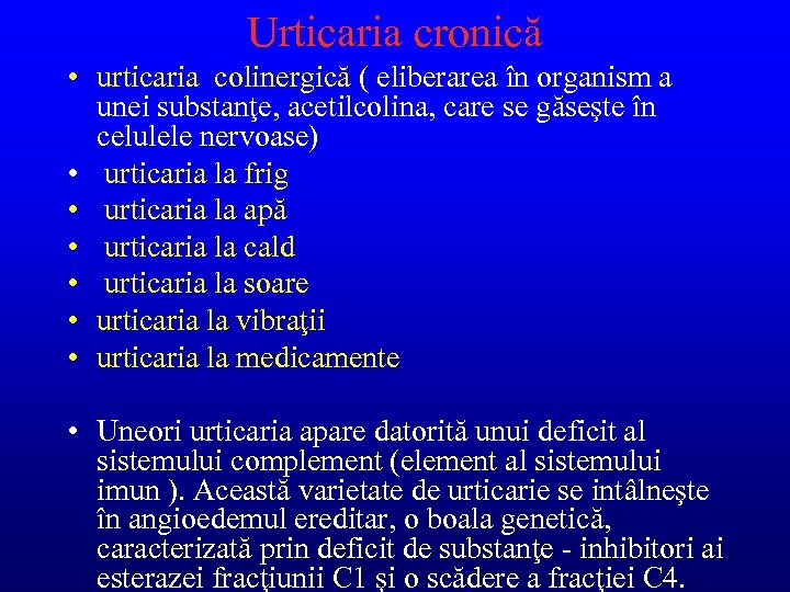 Urticaria cronică • urticaria colinergică ( eliberarea în organism a unei substanţe, acetilcolina, care