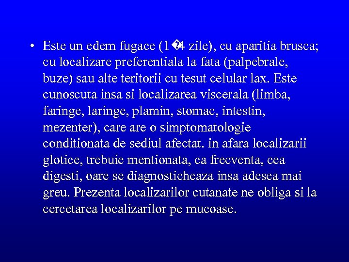  • Este un edem fugace (1� 4 zile), cu aparitia brusca; cu localizare